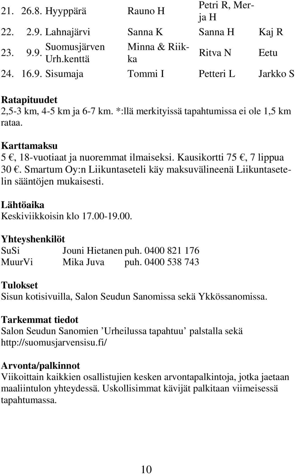 Smartum Oy:n Liikuntaseteli käy maksuvälineenä Liikuntasetelin sääntöjen mukaisesti. Lähtöaika Keskiviikkoisin klo 17.00-19.00. Yhteyshenkilöt SuSi Jouni Hietanen puh.