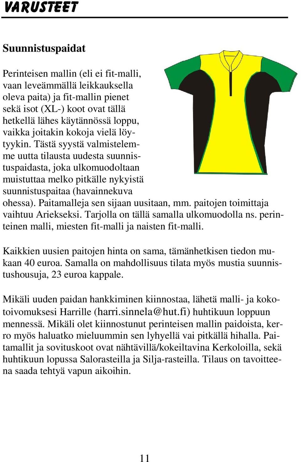 Tästä syystä valmistelemme uutta tilausta uudesta suunnistuspaidasta, joka ulkomuodoltaan muistuttaa melko pitkälle nykyistä suunnistuspaitaa (havainnekuva ohessa).