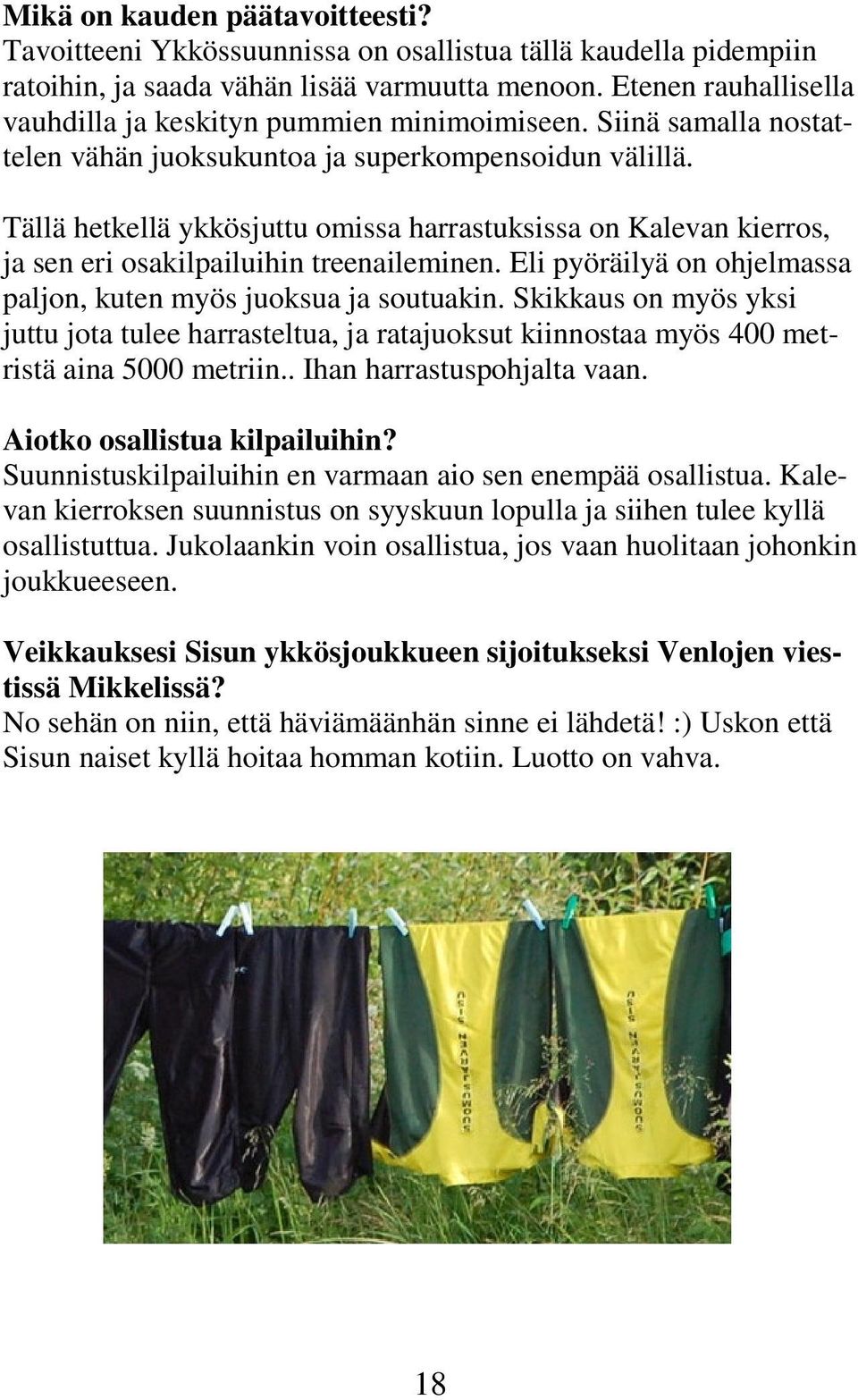 Tällä hetkellä ykkösjuttu omissa harrastuksissa on Kalevan kierros, ja sen eri osakilpailuihin treenaileminen. Eli pyöräilyä on ohjelmassa paljon, kuten myös juoksua ja soutuakin.