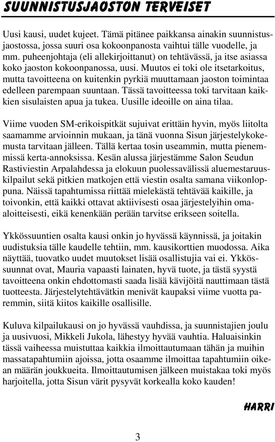 Muutos ei toki ole itsetarkoitus, mutta tavoitteena on kuitenkin pyrkiä muuttamaan jaoston toimintaa edelleen parempaan suuntaan. Tässä tavoitteessa toki tarvitaan kaikkien sisulaisten apua ja tukea.