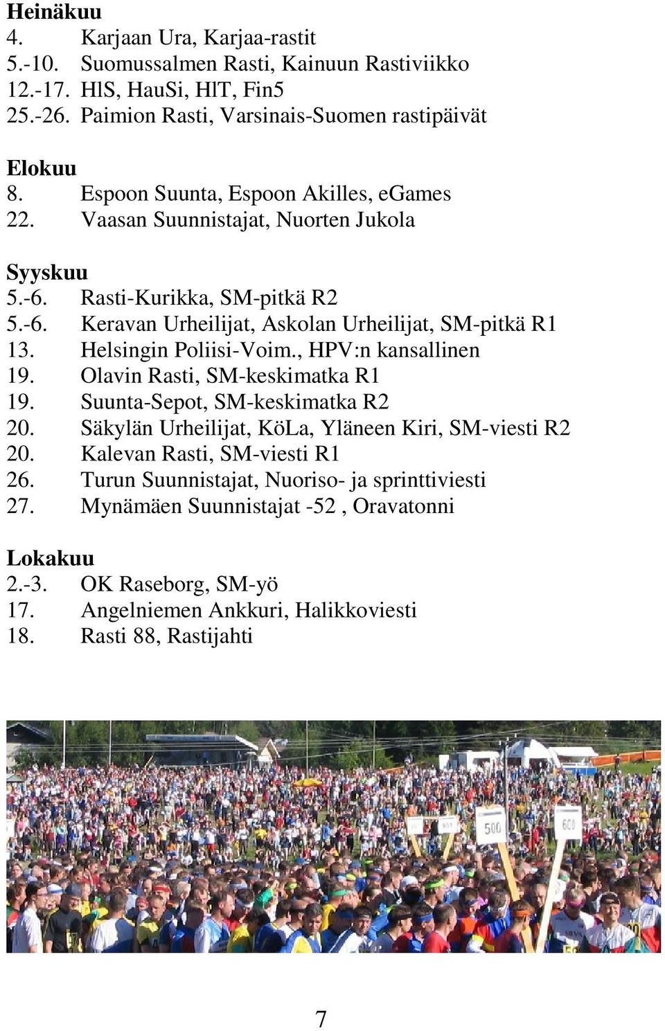 Helsingin Poliisi-Voim., HPV:n kansallinen 19. Olavin Rasti, SM-keskimatka R1 19. Suunta-Sepot, SM-keskimatka R2 20. Säkylän Urheilijat, KöLa, Yläneen Kiri, SM-viesti R2 20.
