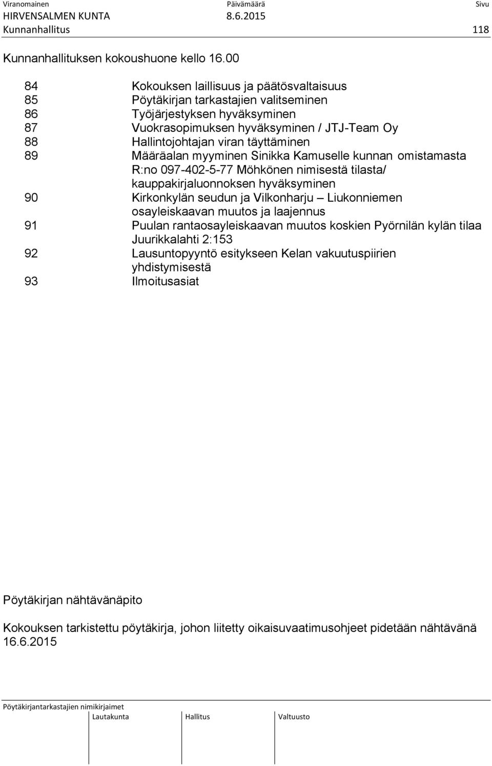 täyttäminen 89 Määräalan myyminen Sinikka Kamuselle kunnan omistamasta R:no 097-402-5-77 Möhkönen nimisestä tilasta/ kauppakirjaluonnoksen hyväksyminen 90 Kirkonkylän seudun ja Vilkonharju
