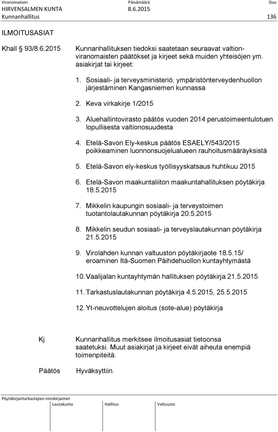 Aluehallintovirasto päätös vuoden 2014 perustoimeentulotuen lopullisesta valtionosuudesta 4. Etelä-Savon Ely-keskus päätös ESAELY/543/2015 poikkeaminen luonnonsuojelualueen rauhoitusmääräyksistä 5.