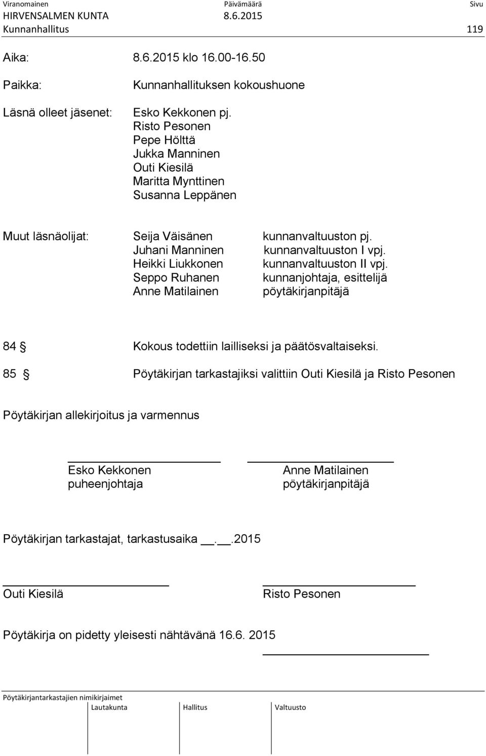 Heikki Liukkonen kunnanvaltuuston II vpj. Seppo Ruhanen kunnanjohtaja, esittelijä Anne Matilainen pöytäkirjanpitäjä 84 Kokous todettiin lailliseksi ja päätösvaltaiseksi.