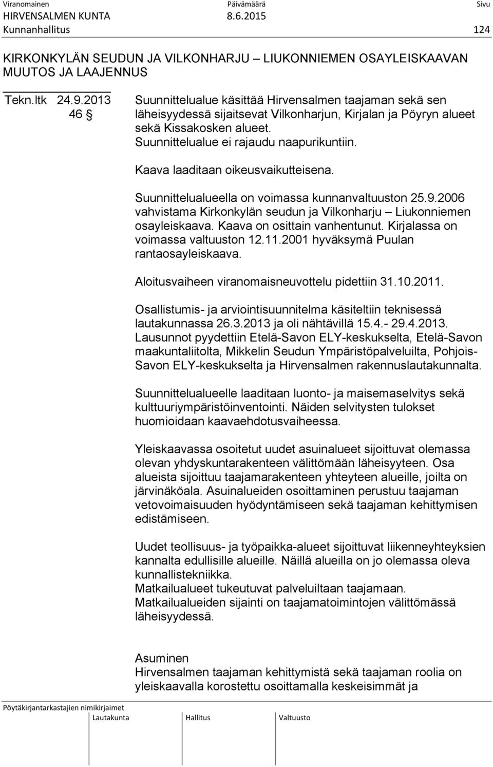Kaava laaditaan oikeusvaikutteisena. Suunnittelualueella on voimassa kunnanvaltuuston 25.9.2006 vahvistama Kirkonkylän seudun ja Vilkonharju Liukonniemen osayleiskaava. Kaava on osittain vanhentunut.