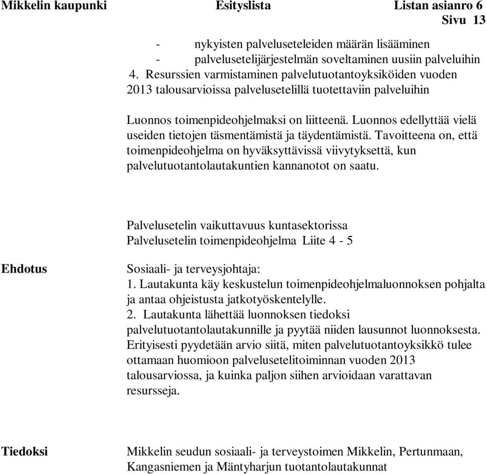 Luonnos edellyttää vielä useiden tietojen täsmentämistä ja täydentämistä. Tavoitteena on, että toimenpideohjelma on hyväksyttävissä viivytyksettä, kun palvelutuotantolautakuntien kannanotot on saatu.