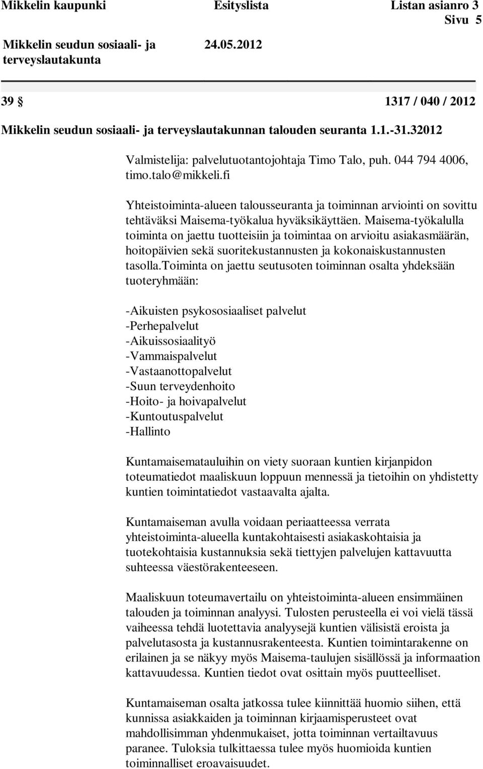 Maisema-työkalulla toiminta on jaettu tuotteisiin ja toimintaa on arvioitu asiakasmäärän, hoitopäivien sekä suoritekustannusten ja kokonaiskustannusten tasolla.