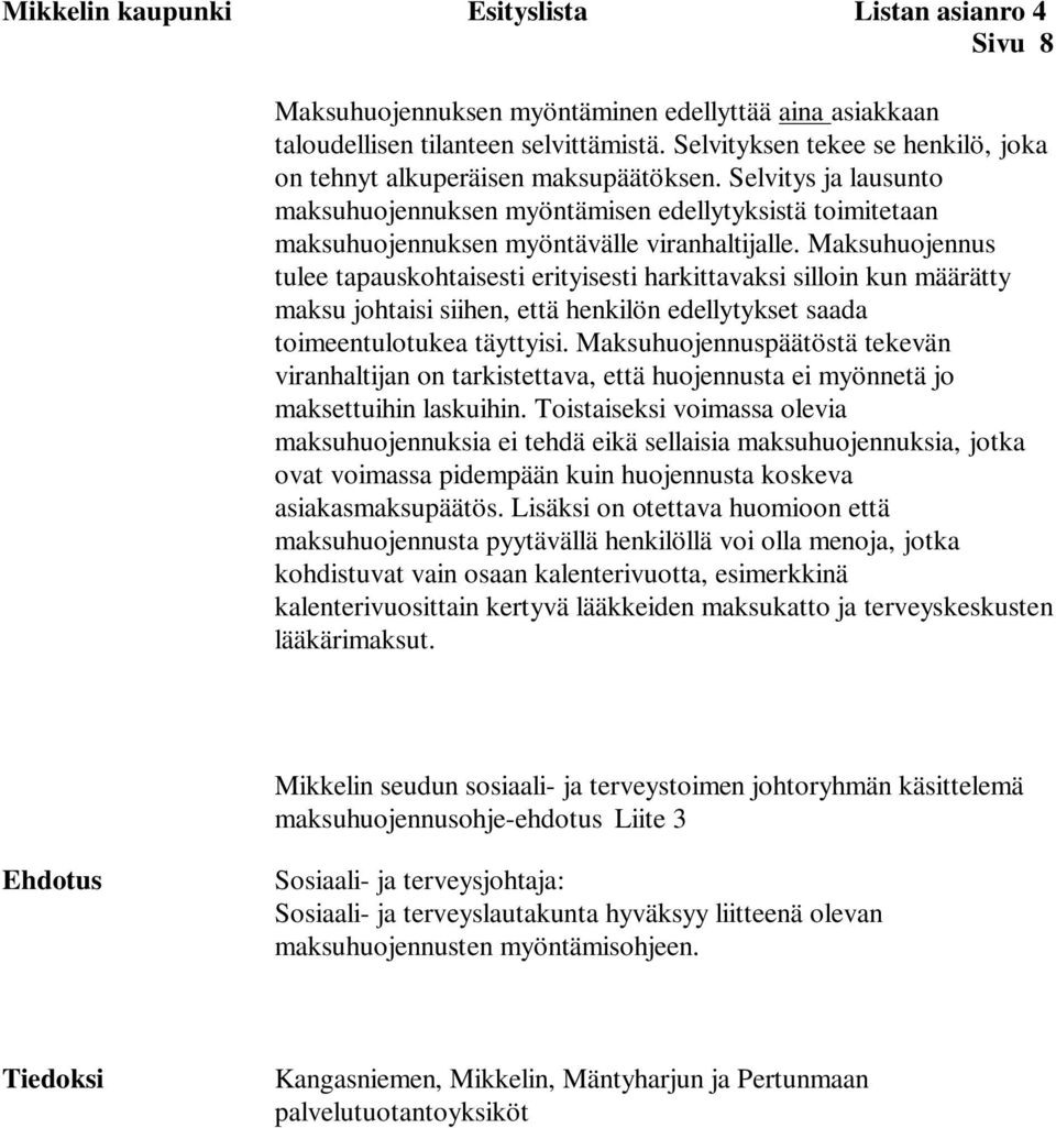 Maksuhuojennus tulee tapauskohtaisesti erityisesti harkittavaksi silloin kun määrätty maksu johtaisi siihen, että henkilön edellytykset saada toimeentulotukea täyttyisi.