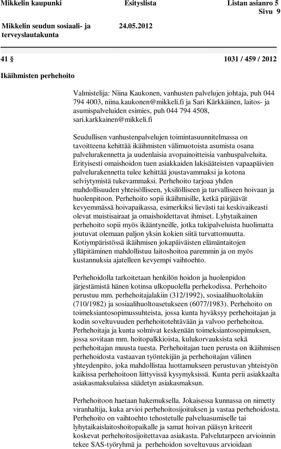 fi Seudullisen vanhustenpalvelujen toimintasuunnitelmassa on tavoitteena kehittää ikäihmisten välimuotoista asumista osana palvelurakennetta ja uudenlaisia avopainoitteisia vanhuspalveluita.