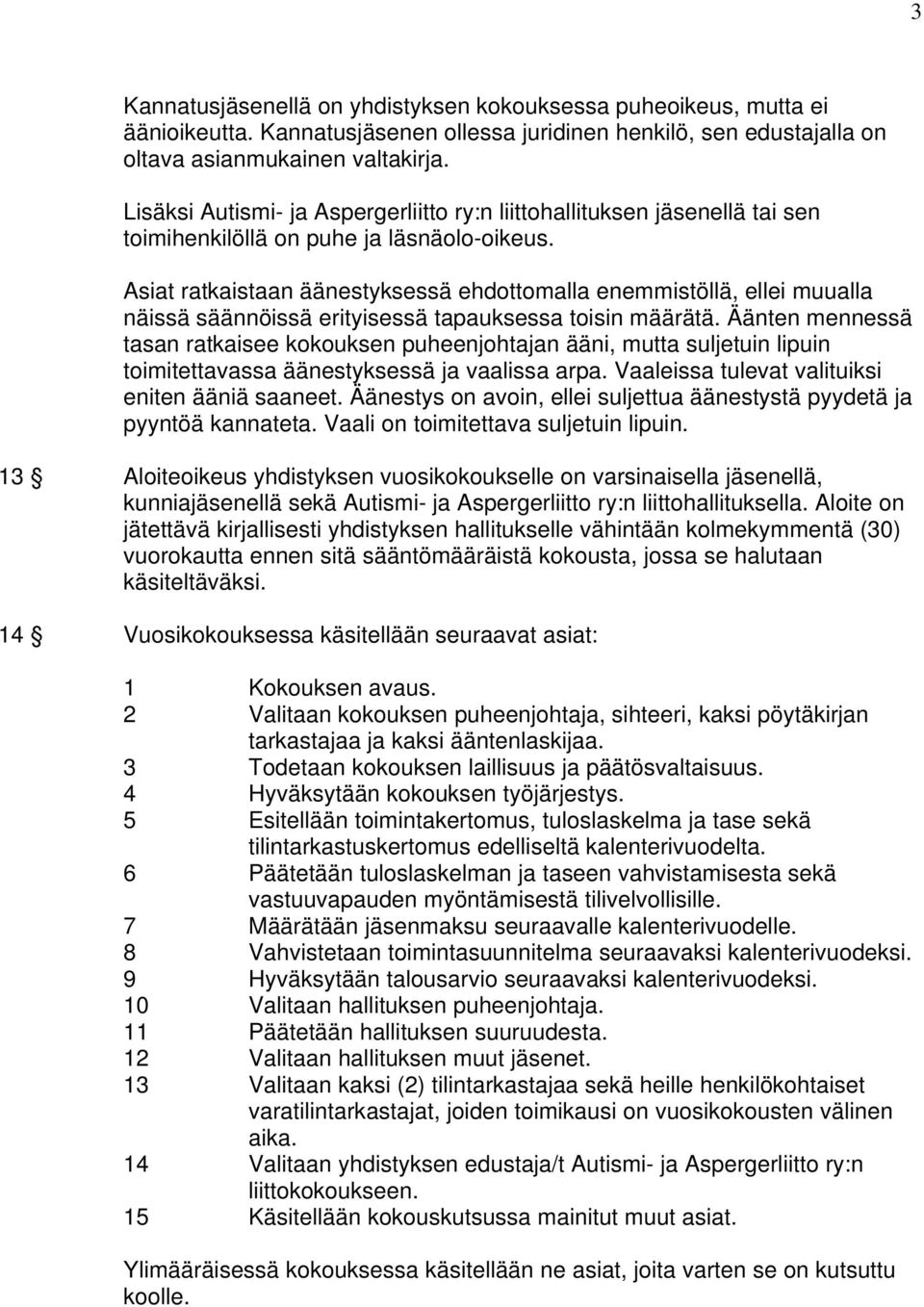 Asiat ratkaistaan äänestyksessä ehdottomalla enemmistöllä, ellei muualla näissä säännöissä erityisessä tapauksessa toisin määrätä.