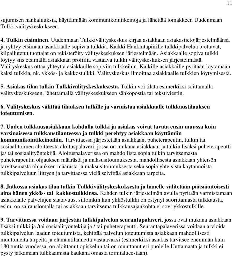 Kaikki Hankintapiirille tulkkipalvelua tuottavat, kilpailutetut tuottajat on rekisteröity välityskeskuksen järjestelmään.