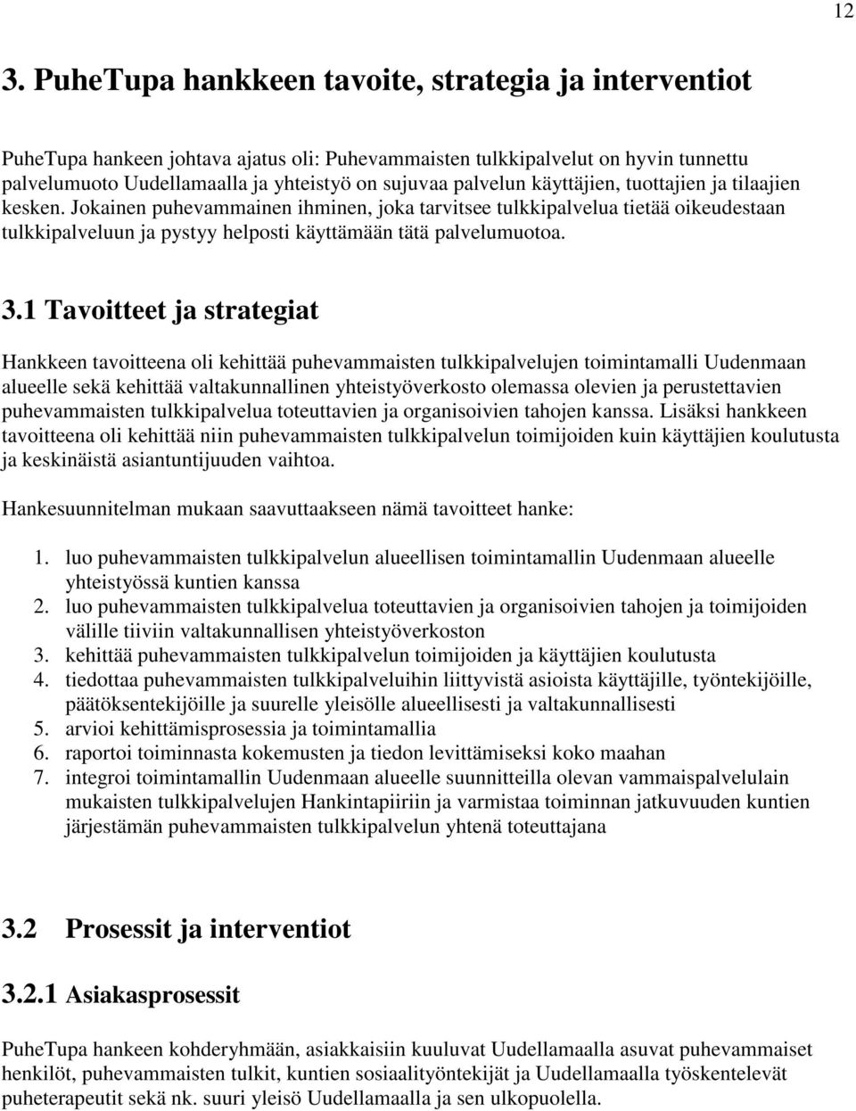 3.1 Tavoitteet ja strategiat Hankkeen tavoitteena oli kehittää puhevammaisten tulkkipalvelujen toimintamalli Uudenmaan alueelle sekä kehittää valtakunnallinen yhteistyöverkosto olemassa olevien ja