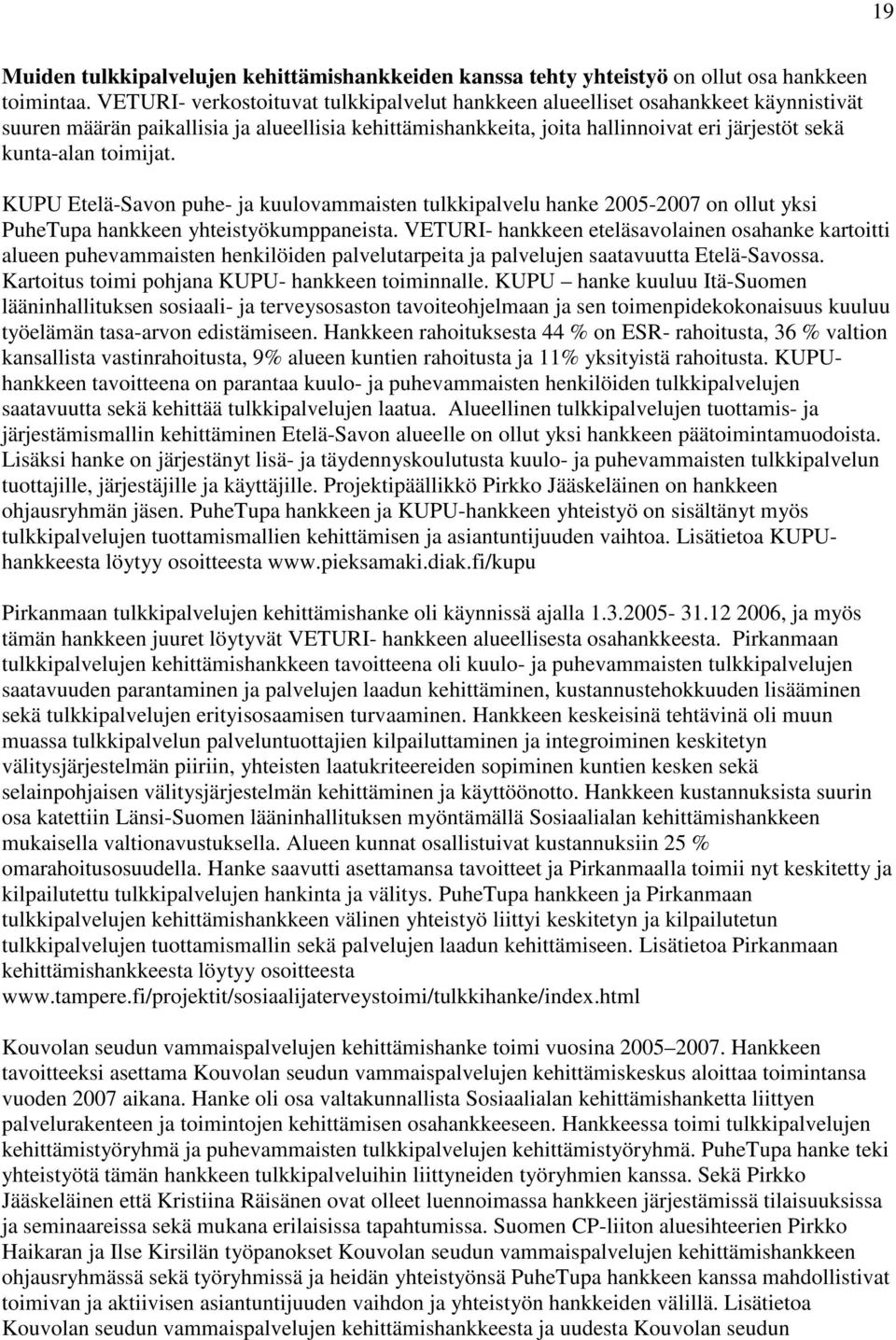 toimijat. KUPU Etelä-Savon puhe- ja kuulovammaisten tulkkipalvelu hanke 2005-2007 on ollut yksi PuheTupa hankkeen yhteistyökumppaneista.