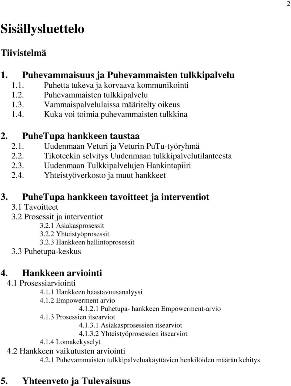 3. Uudenmaan Tulkkipalvelujen Hankintapiiri 2.4. Yhteistyöverkosto ja muut hankkeet 3. PuheTupa hankkeen tavoitteet ja interventiot 3.1 Tavoitteet 3.2 Prosessit ja interventiot 3.2.1 Asiakasprosessit 3.