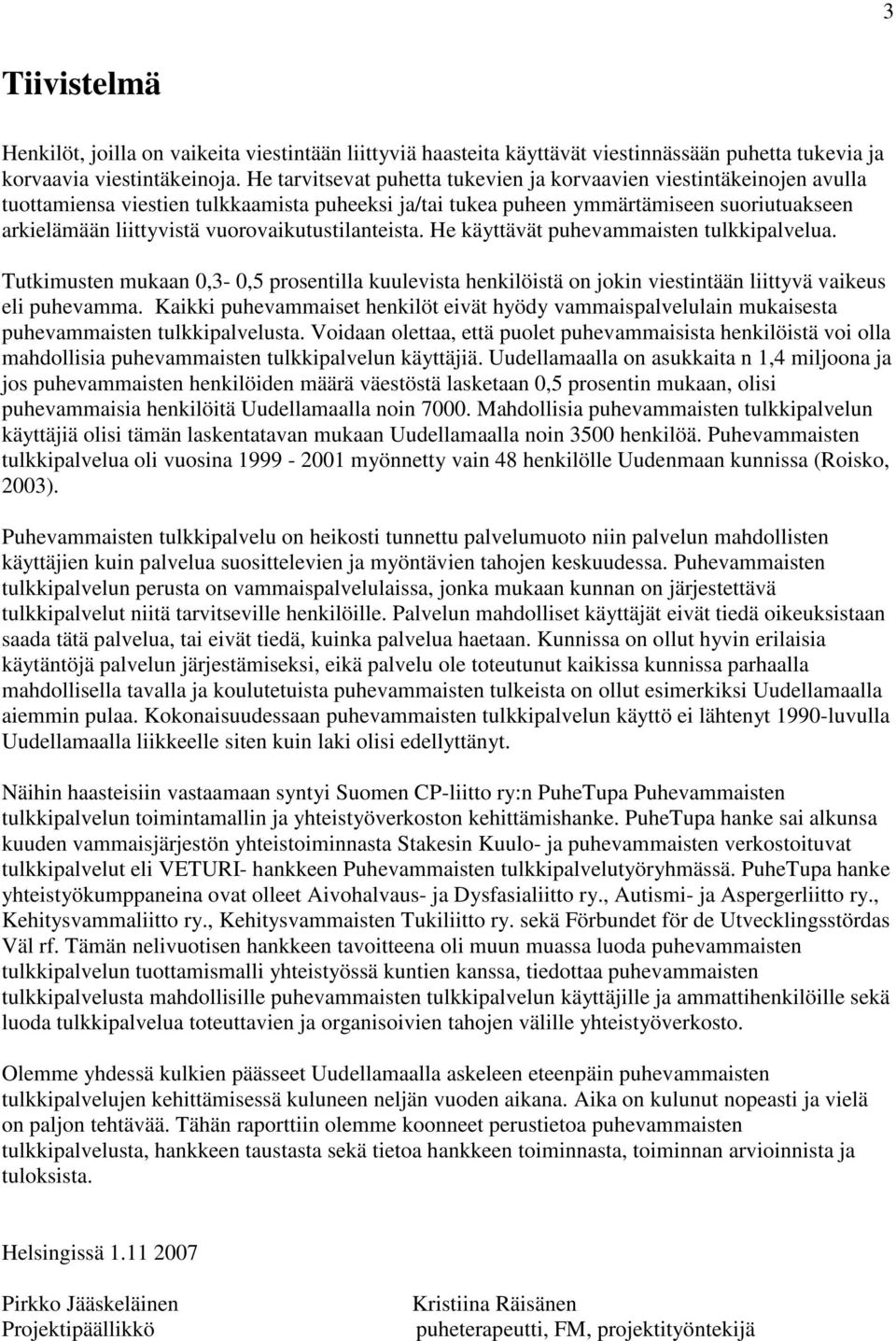 vuorovaikutustilanteista. He käyttävät puhevammaisten tulkkipalvelua. Tutkimusten mukaan 0,3-0,5 prosentilla kuulevista henkilöistä on jokin viestintään liittyvä vaikeus eli puhevamma.