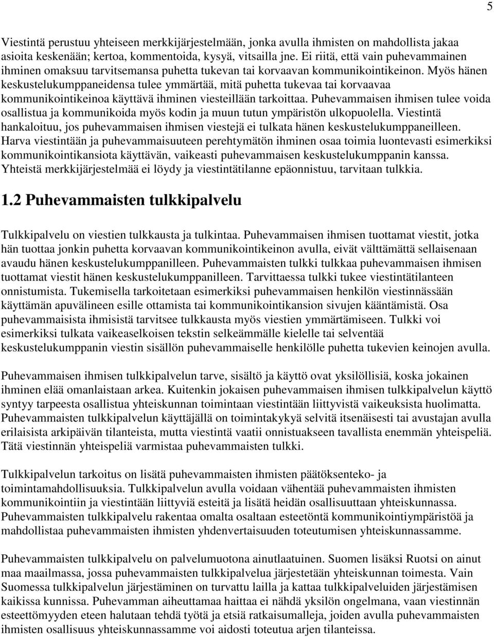 Myös hänen keskustelukumppaneidensa tulee ymmärtää, mitä puhetta tukevaa tai korvaavaa kommunikointikeinoa käyttävä ihminen viesteillään tarkoittaa.