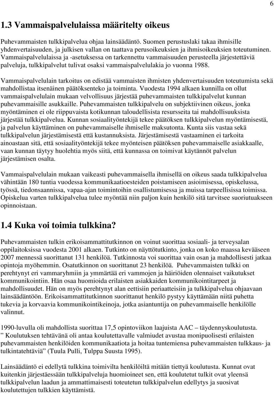 Vammaispalvelulaissa ja -asetuksessa on tarkennettu vammaisuuden perusteella järjestettäviä palveluja, tulkkipalvelut tulivat osaksi vammaispalvelulakia jo vuonna 1988.