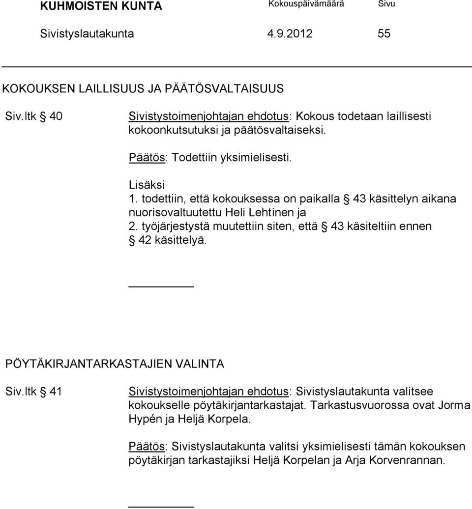 työjärjestystä muutettiin siten, että 43 käsiteltiin ennen 42 käsittelyä. PÖYTÄKIRJANTARKASTAJIEN VALINTA Siv.