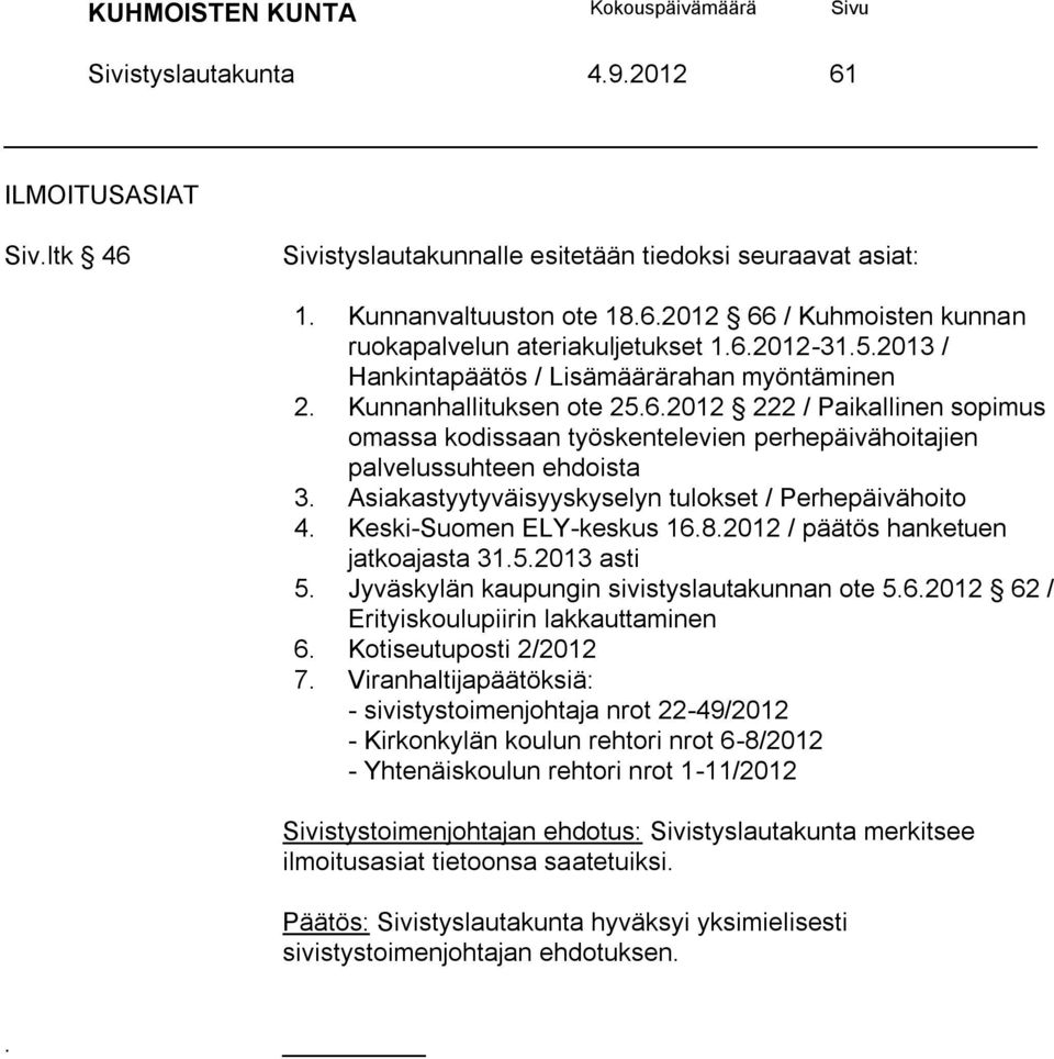 Asiakastyytyväisyyskyselyn tulokset / Perhepäivähoito 4. Keski-Suomen ELY-keskus 16.8.2012 / päätös hanketuen jatkoajasta 31.5.2013 asti 5. Jyväskylän kaupungin sivistyslautakunnan ote 5.6.2012 62 / Erityiskoulupiirin lakkauttaminen 6.