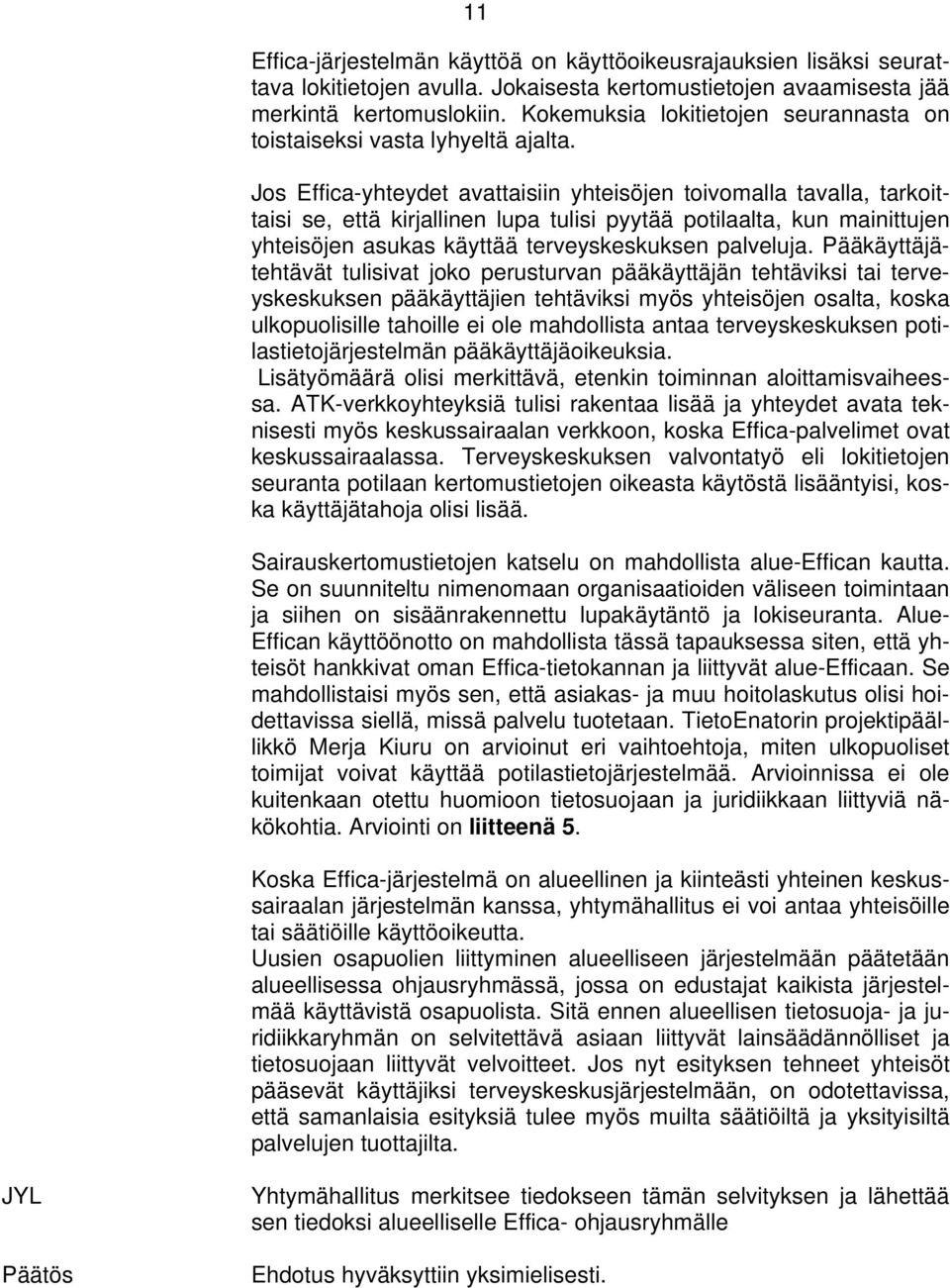 Jos Effica-yhteydet avattaisiin yhteisöjen toivomalla tavalla, tarkoittaisi se, että kirjallinen lupa tulisi pyytää potilaalta, kun mainittujen yhteisöjen asukas käyttää terveyskeskuksen palveluja.