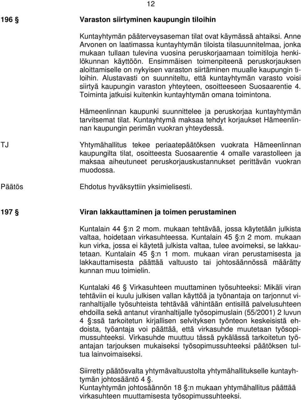 Ensimmäisen toimenpiteenä peruskorjauksen aloittamiselle on nykyisen varaston siirtäminen muualle kaupungin tiloihin.
