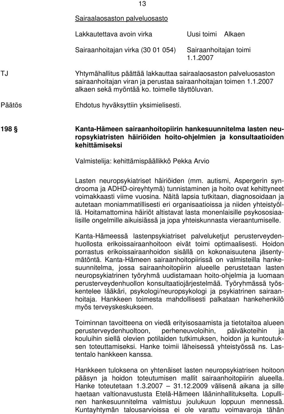 198 Kanta-Hämeen sairaanhoitopiirin hankesuunnitelma lasten neuropsykiatristen häiriöiden hoito-ohjelmien ja konsultaatioiden kehittämiseksi Valmistelija: kehittämispäällikkö Pekka Arvio Lasten