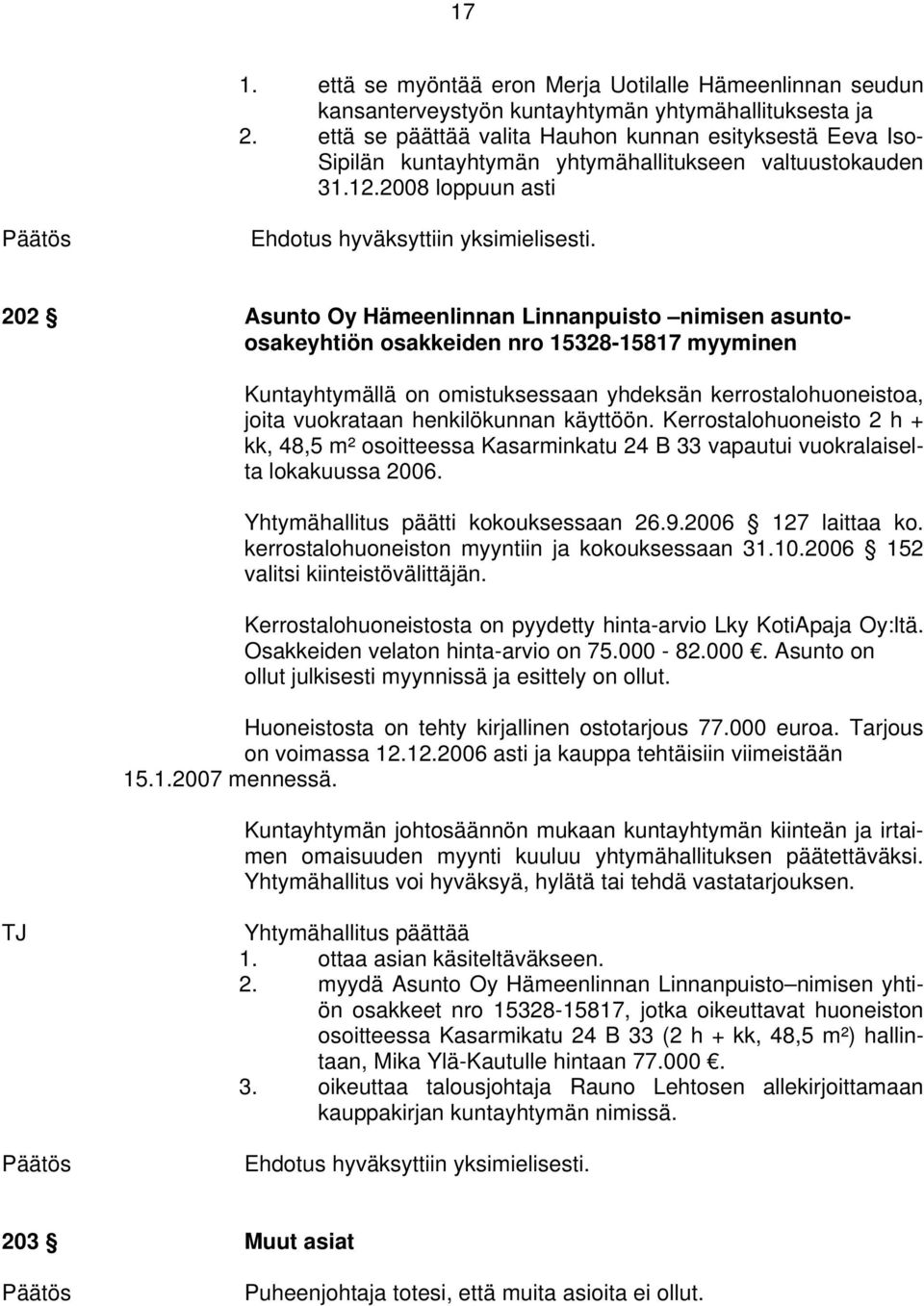 2008 loppuun asti 202 Asunto Oy Hämeenlinnan Linnanpuisto nimisen asuntoosakeyhtiön osakkeiden nro 15328-15817 myyminen Kuntayhtymällä on omistuksessaan yhdeksän kerrostalohuoneistoa, joita
