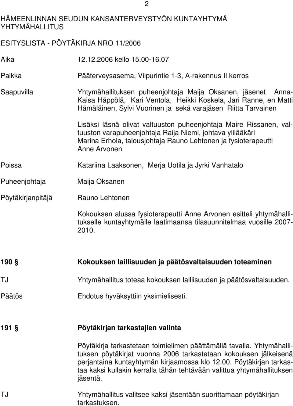 Matti Hämäläinen, Sylvi Vuorinen ja sekä varajäsen Riitta Tarvainen Lisäksi läsnä olivat valtuuston puheenjohtaja Maire Rissanen, valtuuston varapuheenjohtaja Raija Niemi, johtava ylilääkäri Marina