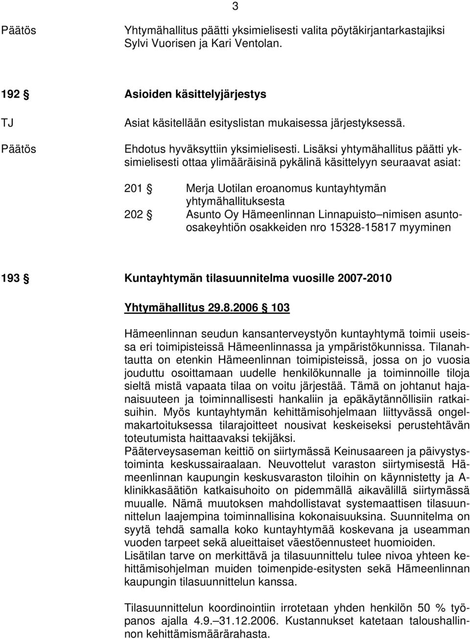Linnapuisto nimisen asuntoosakeyhtiön osakkeiden nro 15328-15817 myyminen 193 Kuntayhtymän tilasuunnitelma vuosille 2007-2010 Yhtymähallitus 29.8.2006 103 Hämeenlinnan seudun kansanterveystyön kuntayhtymä toimii useissa eri toimipisteissä Hämeenlinnassa ja ympäristökunnissa.
