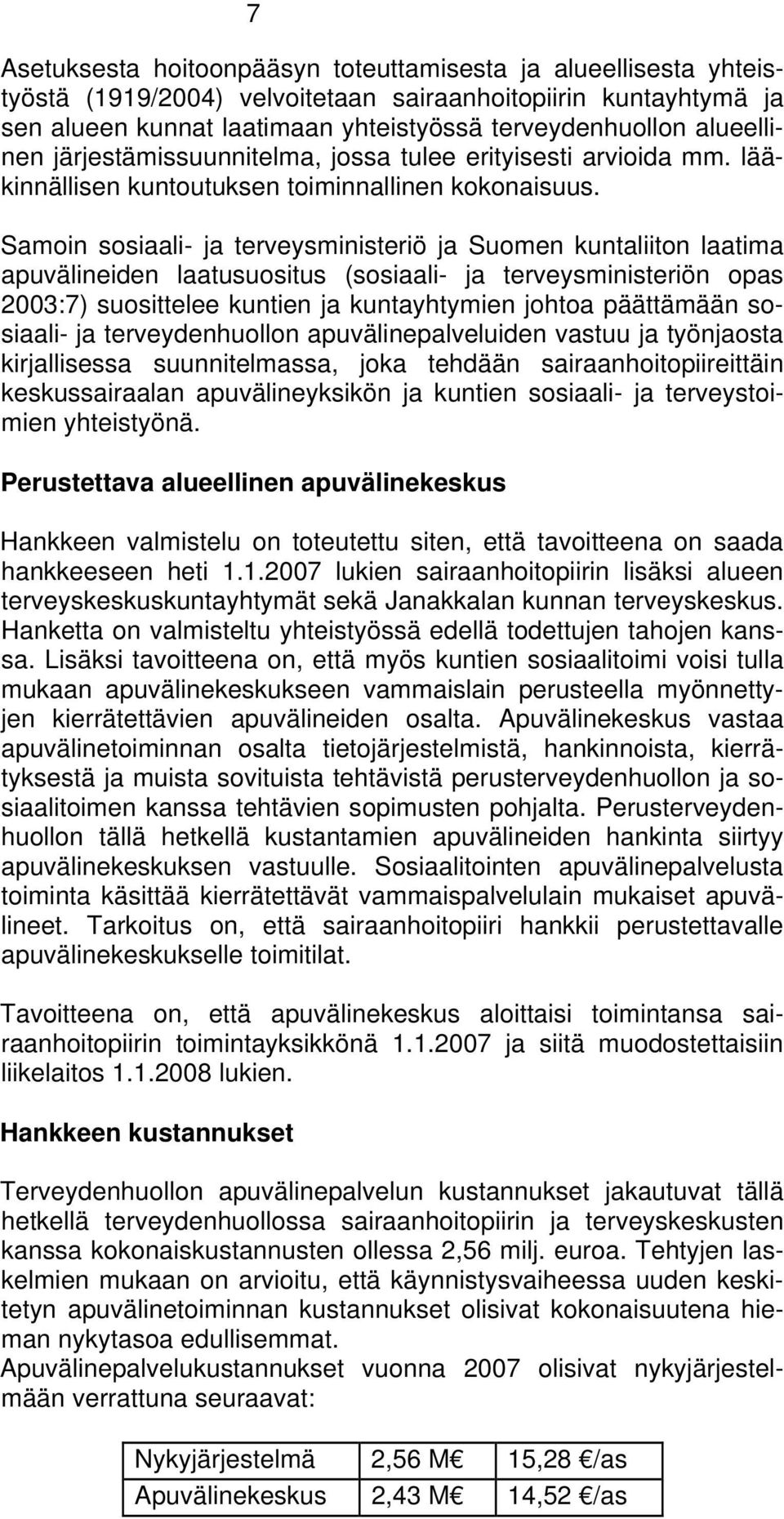 Samoin sosiaali- ja terveysministeriö ja Suomen kuntaliiton laatima apuvälineiden laatusuositus (sosiaali- ja terveysministeriön opas 2003:7) suosittelee kuntien ja kuntayhtymien johtoa päättämään