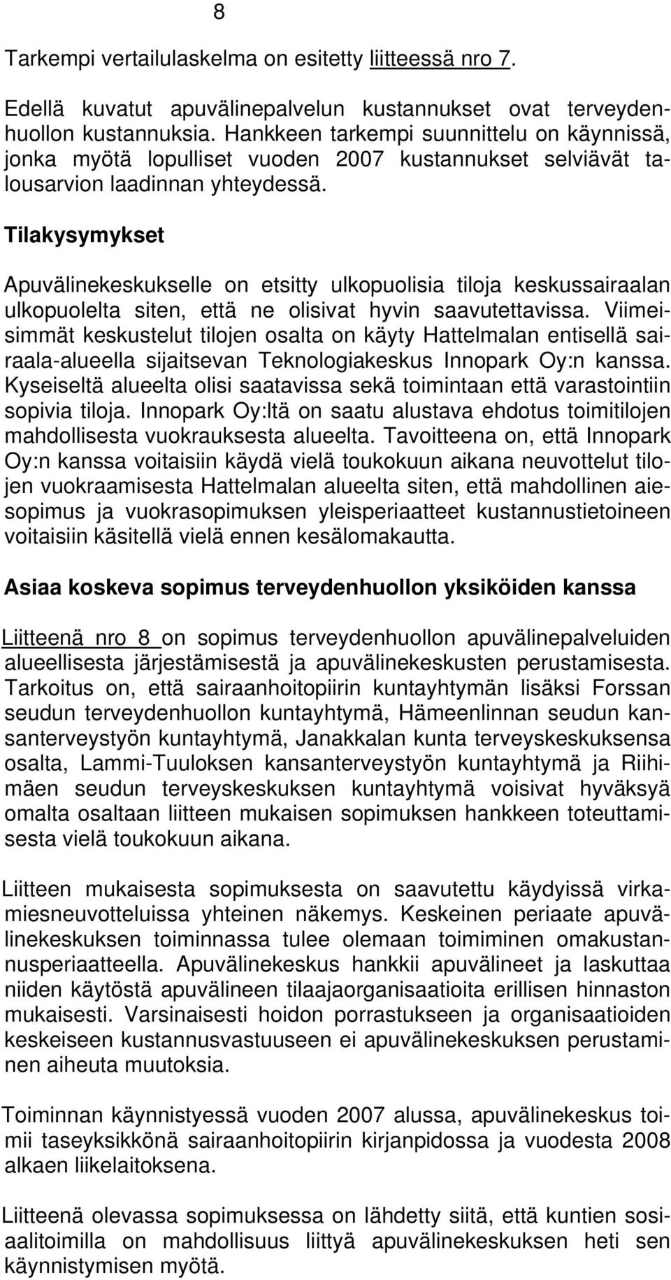 Tilakysymykset Apuvälinekeskukselle on etsitty ulkopuolisia tiloja keskussairaalan ulkopuolelta siten, että ne olisivat hyvin saavutettavissa.