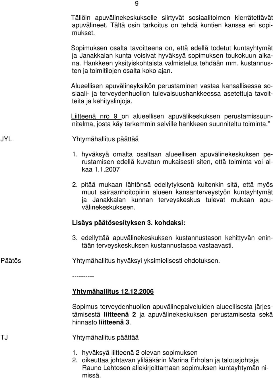 kustannusten ja toimitilojen osalta koko ajan.