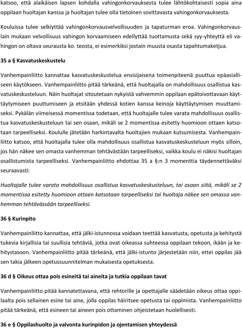 Vahingonkorvauslain mukaan velvollisuus vahingon korvaamiseen edellyttää tuottamusta sekä syy-yhteyttä eli vahingon on oltava seurausta ko.