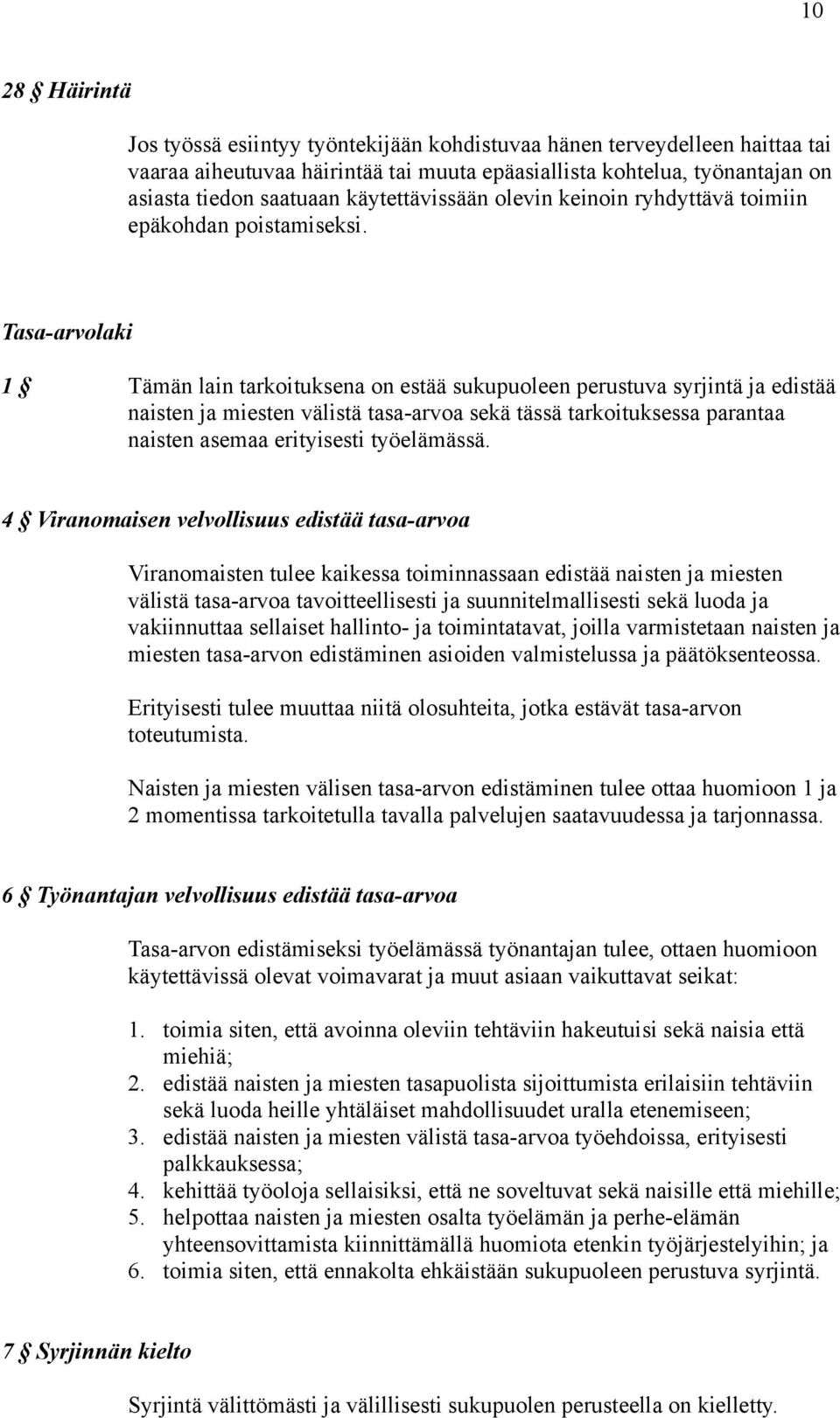 Tasa-arvolaki 1 Tämän lain tarkoituksena on estää sukupuoleen perustuva syrjintä ja edistää naisten ja miesten välistä tasa-arvoa sekä tässä tarkoituksessa parantaa naisten asemaa erityisesti