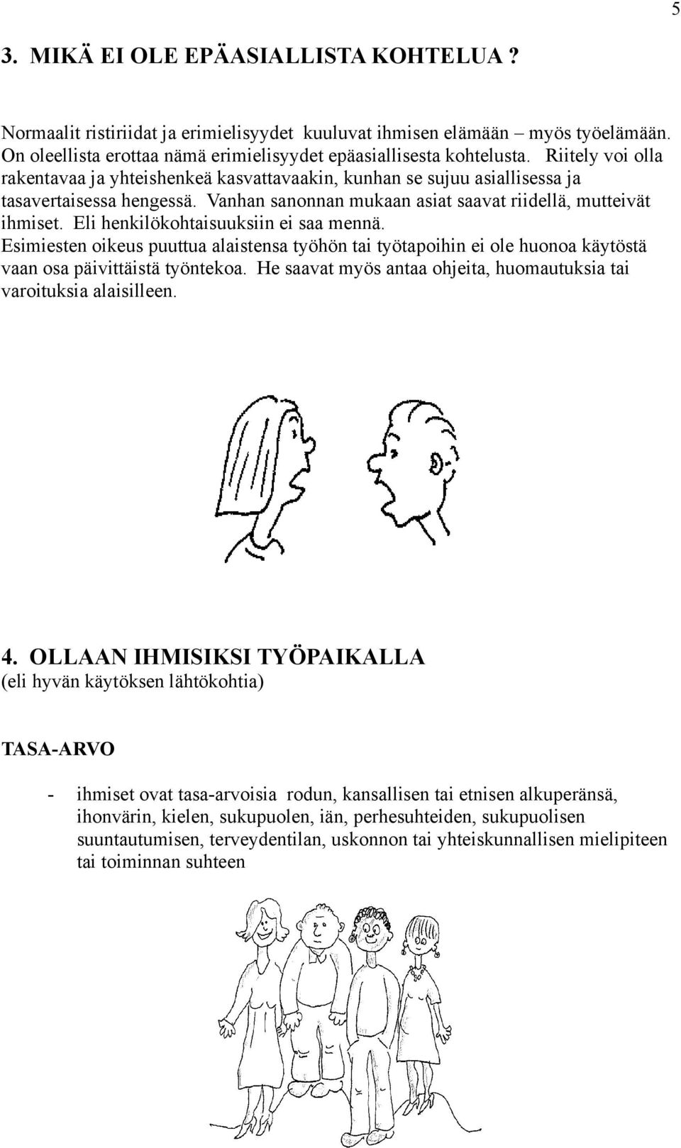 Eli henkilökohtaisuuksiin ei saa mennä. Esimiesten oikeus puuttua alaistensa työhön tai työtapoihin ei ole huonoa käytöstä vaan osa päivittäistä työntekoa.