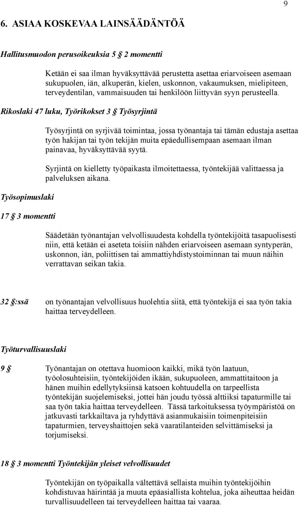 Rikoslaki 47 luku, Työrikokset 3 Työsyrjintä Työsopimuslaki 17 3 momentti Työsyrjintä on syrjivää toimintaa, jossa työnantaja tai tämän edustaja asettaa työn hakijan tai työn tekijän muita