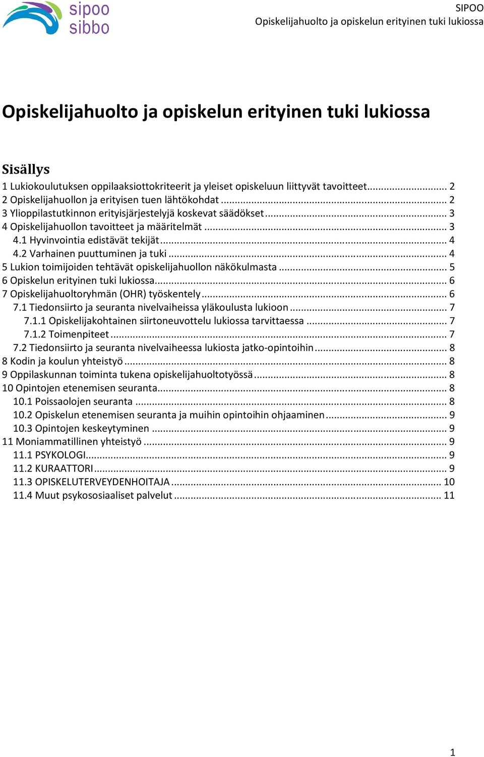 .. 4 5 Lukion toimijoiden tehtävät opiskelijahuollon näkökulmasta... 5 6 Opiskelun erityinen tuki lukiossa... 6 7 Opiskelijahuoltoryhmän (OHR) työskentely... 6 7.1 Tiedonsiirto ja seuranta nivelvaiheissa yläkoulusta lukioon.