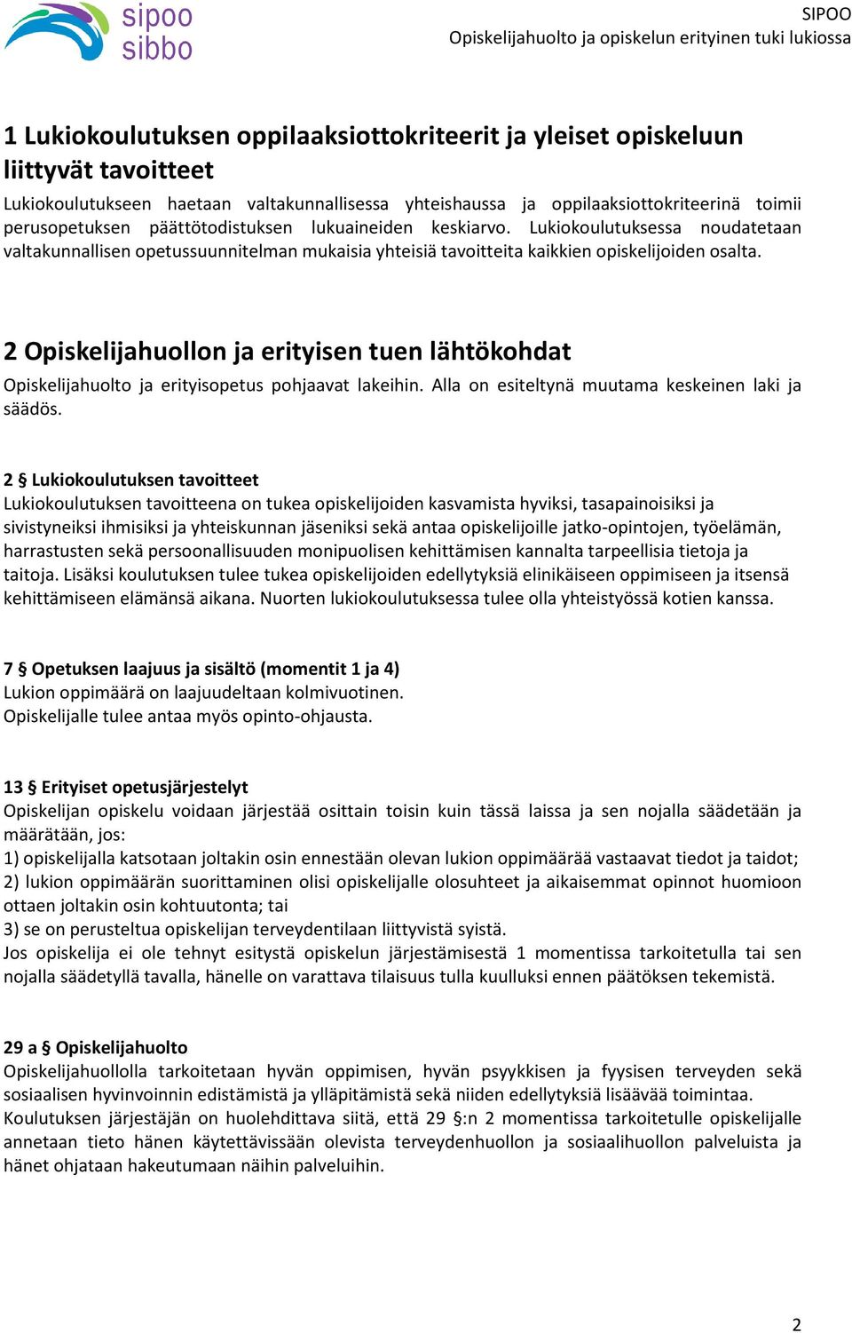 2 Opiskelijahuollon ja erityisen tuen lähtökohdat Opiskelijahuolto ja erityisopetus pohjaavat lakeihin. Alla on esiteltynä muutama keskeinen laki ja säädös.