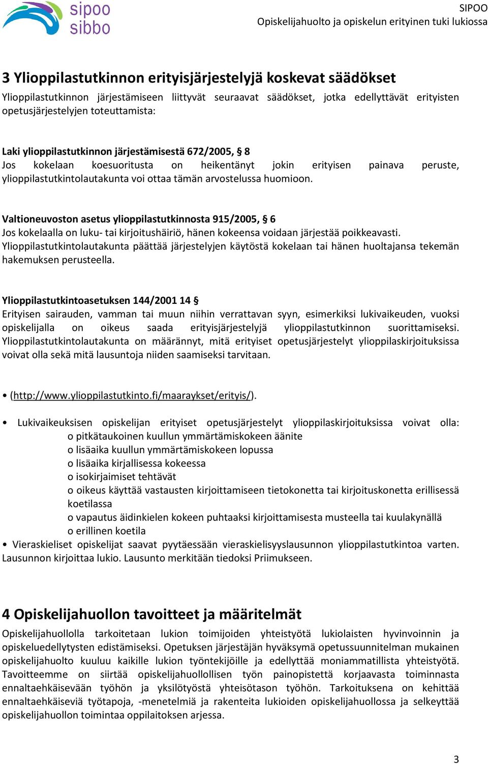 Valtioneuvoston asetus ylioppilastutkinnosta 915/2005, 6 Jos kokelaalla on luku- tai kirjoitushäiriö, hänen kokeensa voidaan järjestää poikkeavasti.