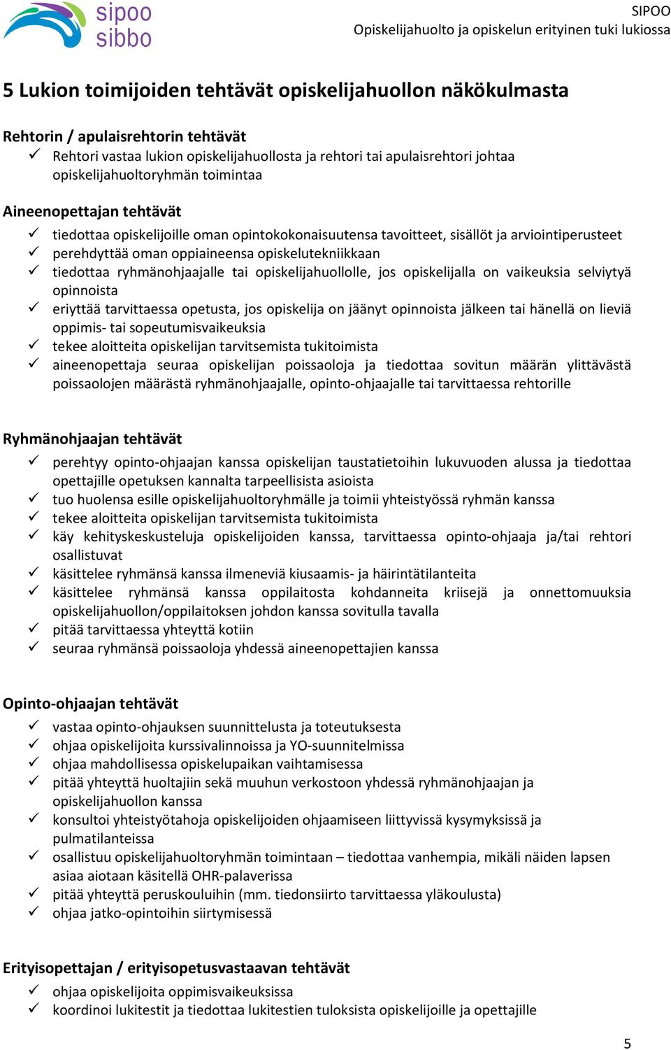 ryhmänohjaajalle tai opiskelijahuollolle, jos opiskelijalla on vaikeuksia selviytyä opinnoista eriyttää tarvittaessa opetusta, jos opiskelija on jäänyt opinnoista jälkeen tai hänellä on lieviä