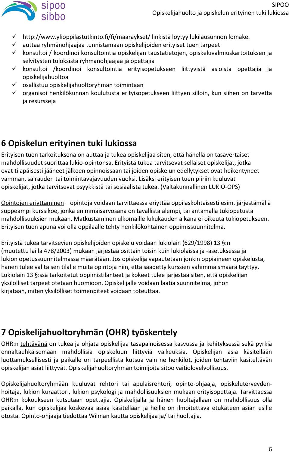 ryhmänohjaajaa ja opettajia konsultoi /koordinoi konsultointia erityisopetukseen liittyvistä asioista opettajia ja opiskelijahuoltoa osallistuu opiskelijahuoltoryhmän toimintaan organisoi