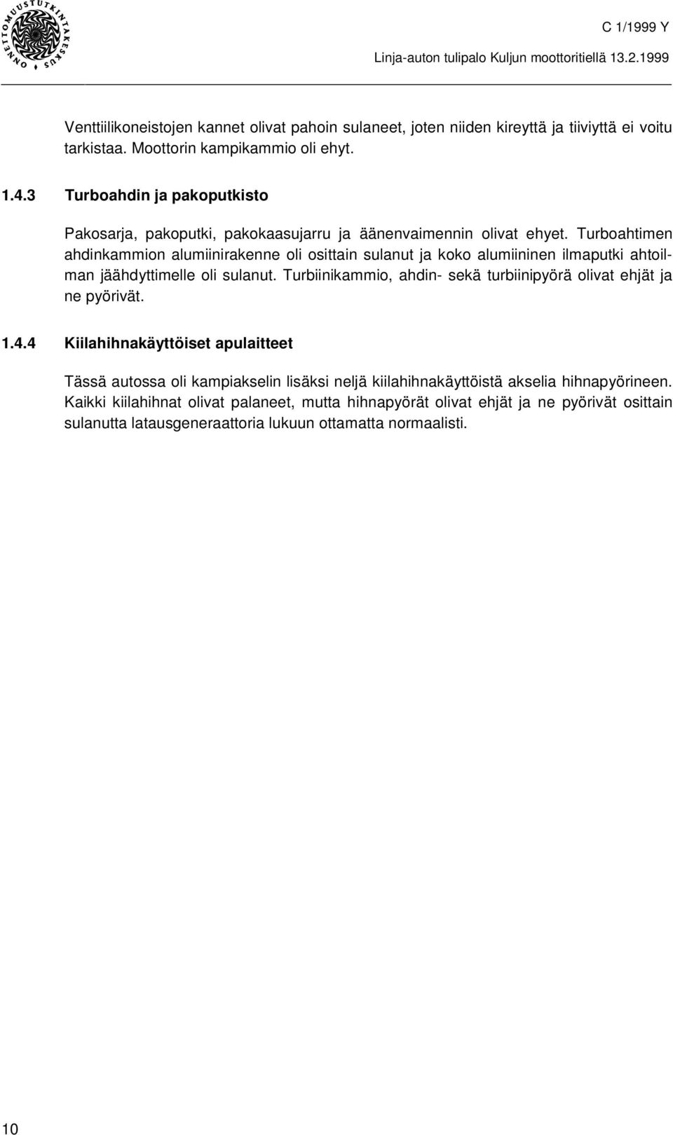 Turboahtimen ahdinkammion alumiinirakenne oli osittain sulanut ja koko alumiininen ilmaputki ahtoilman jäähdyttimelle oli sulanut.