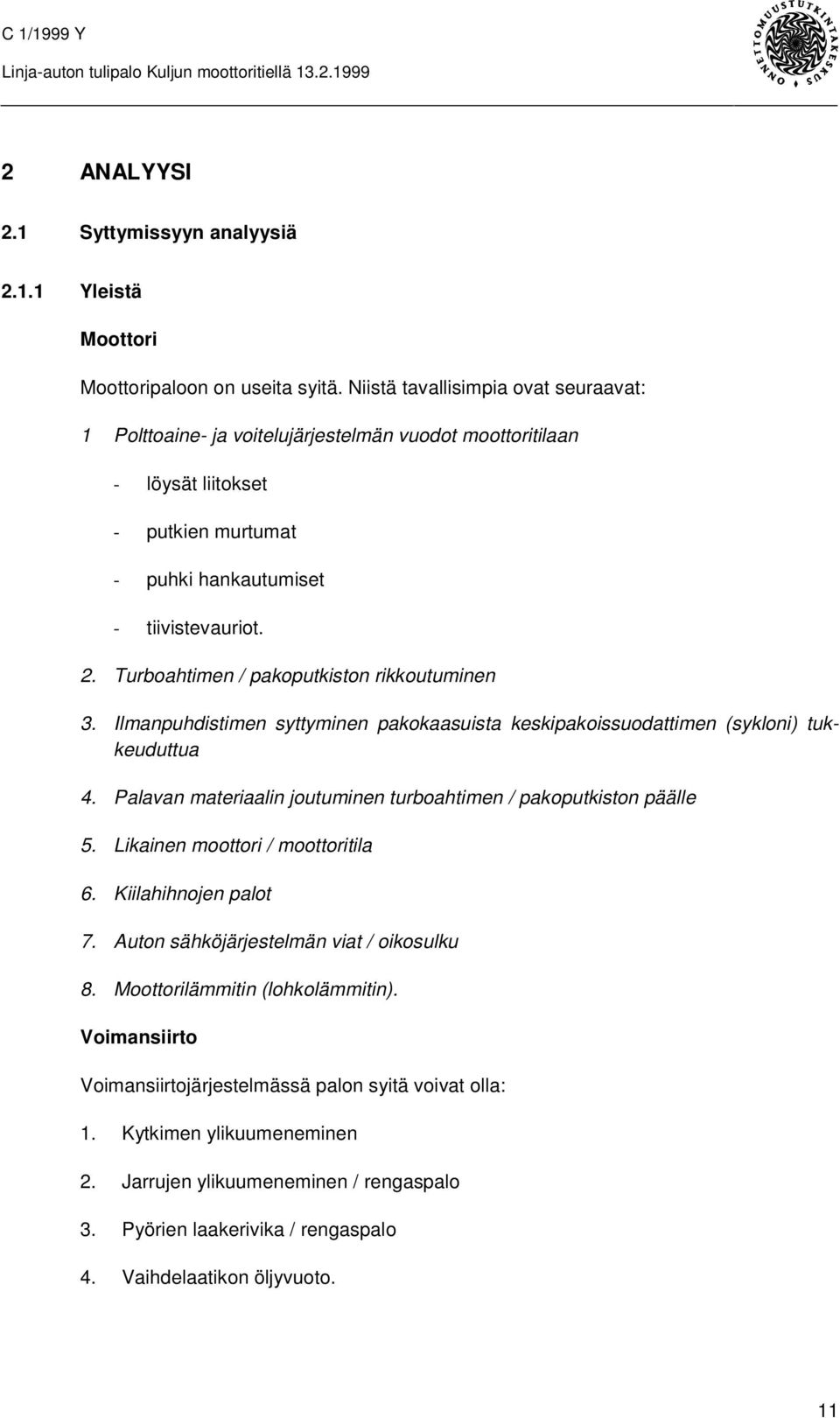 Turboahtimen / pakoputkiston rikkoutuminen 3. Ilmanpuhdistimen syttyminen pakokaasuista keskipakoissuodattimen (sykloni) tukkeuduttua 4.