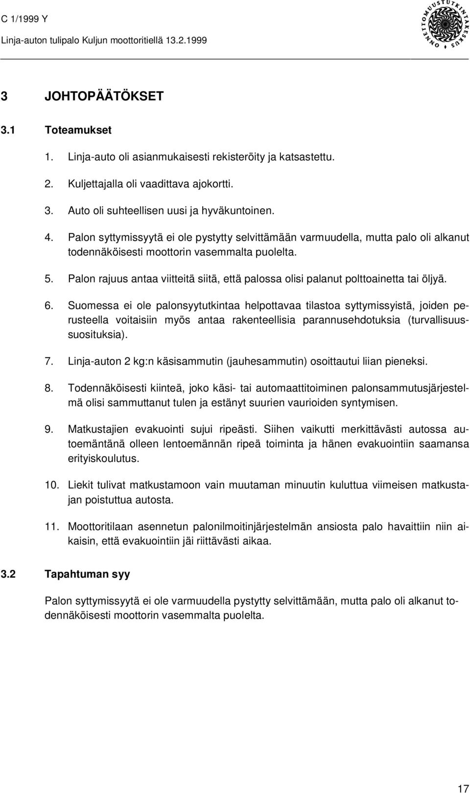 Palon rajuus antaa viitteitä siitä, että palossa olisi palanut polttoainetta tai öljyä. 6.