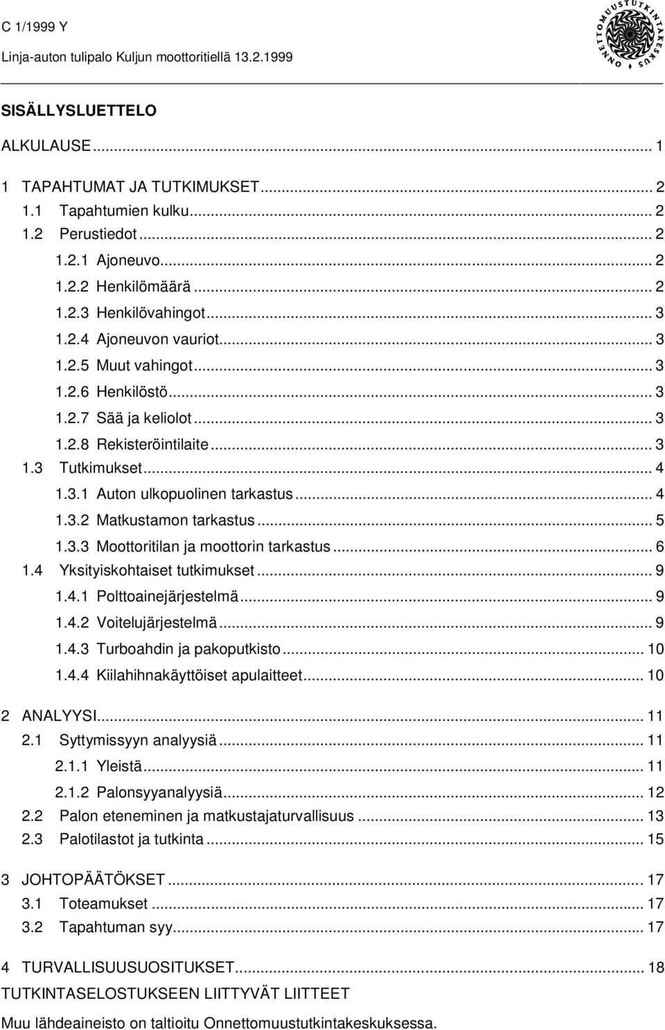 .. 5 1.3.3 Moottoritilan ja moottorin tarkastus... 6 1.4 Yksityiskohtaiset tutkimukset... 9 1.4.1 Polttoainejärjestelmä... 9 1.4.2 Voitelujärjestelmä... 9 1.4.3 Turboahdin ja pakoputkisto... 10 1.4.4 Kiilahihnakäyttöiset apulaitteet.