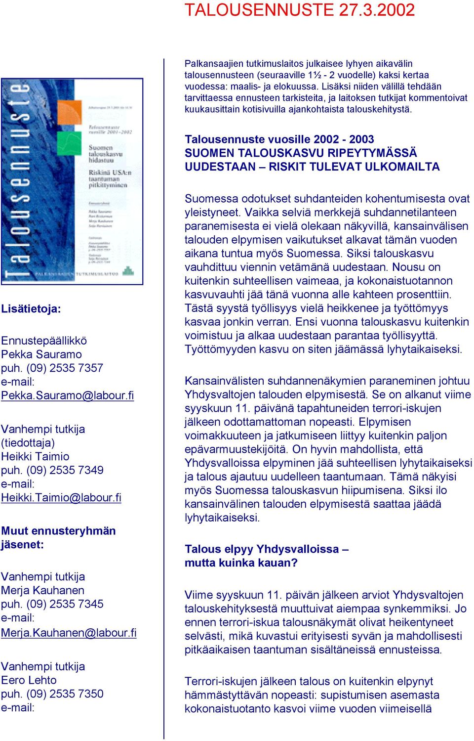 Talousennuste vuosille 2002-2003 SUOMEN TALOUSKASVU RIPEYTYMÄSSÄ UUDESTAAN RISKIT TULEVAT ULKOMAILTA Lisätietoja: Ennustepäällikkö Pekka Sauramo puh. (09) 2535 7357 e-mail: Pekka.Sauramo@labour.
