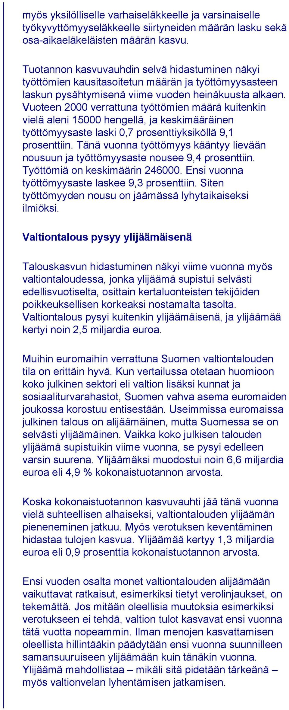 Vuoteen 2000 verrattuna työttömien määrä kuitenkin vielä aleni 15000 hengellä, ja keskimääräinen työttömyysaste laski 0,7 prosenttiyksiköllä 9,1 prosenttiin.