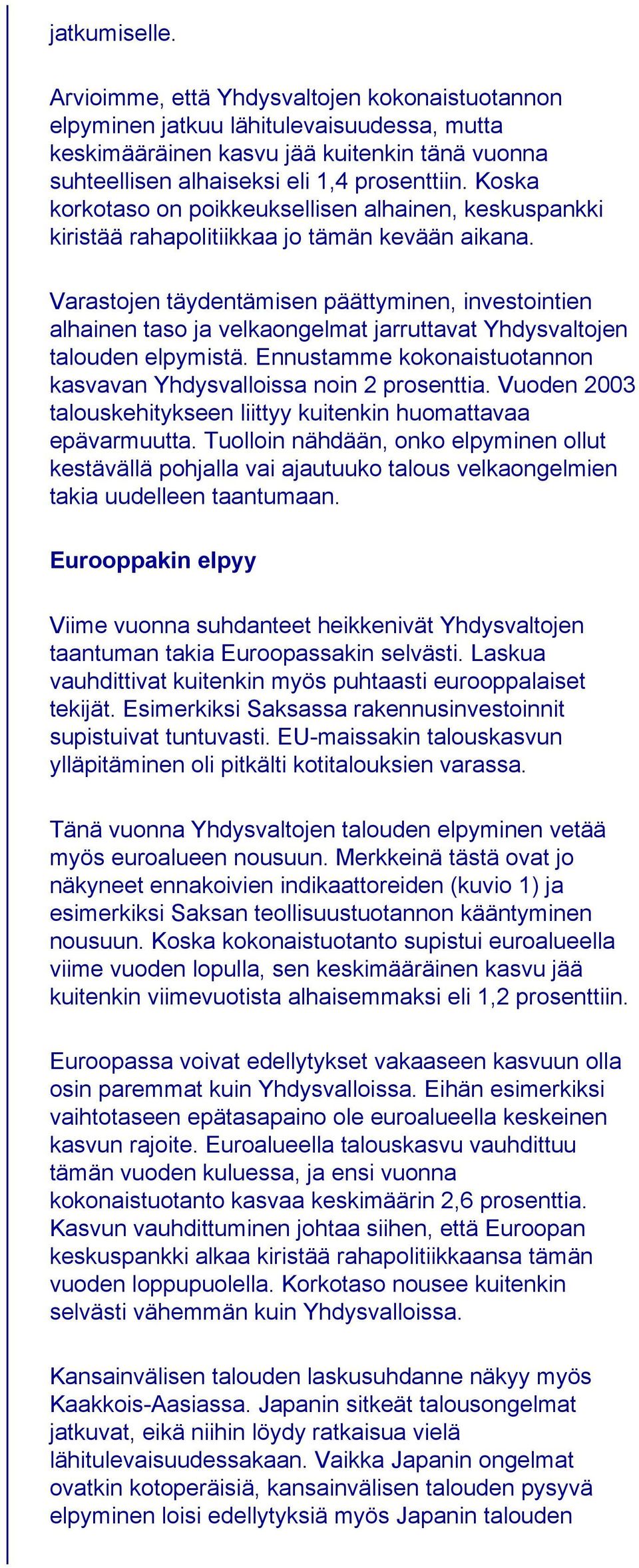 Varastojen täydentämisen päättyminen, investointien alhainen taso ja velkaongelmat jarruttavat Yhdysvaltojen talouden elpymistä. Ennustamme kokonaistuotannon kasvavan Yhdysvalloissa noin 2 prosenttia.
