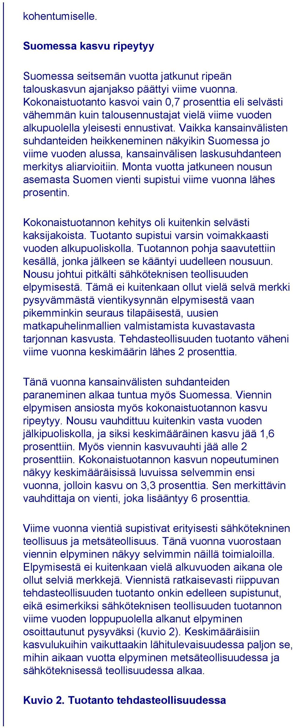 Vaikka kansainvälisten suhdanteiden heikkeneminen näkyikin Suomessa jo viime vuoden alussa, kansainvälisen laskusuhdanteen merkitys aliarvioitiin.