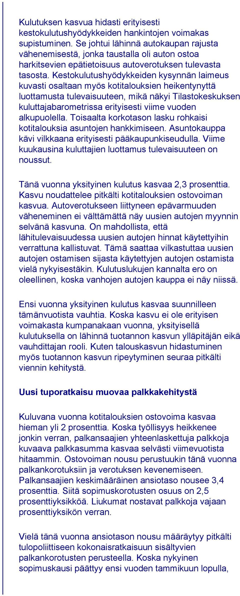 Kestokulutushyödykkeiden kysynnän laimeus kuvasti osaltaan myös kotitalouksien heikentynyttä luottamusta tulevaisuuteen, mikä näkyi Tilastokeskuksen kuluttajabarometrissa erityisesti viime vuoden